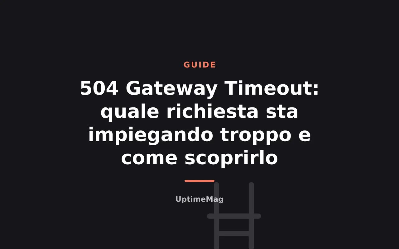 504 Gateway Timeout: quale richiesta sta impiegando troppo e come scoprirlo