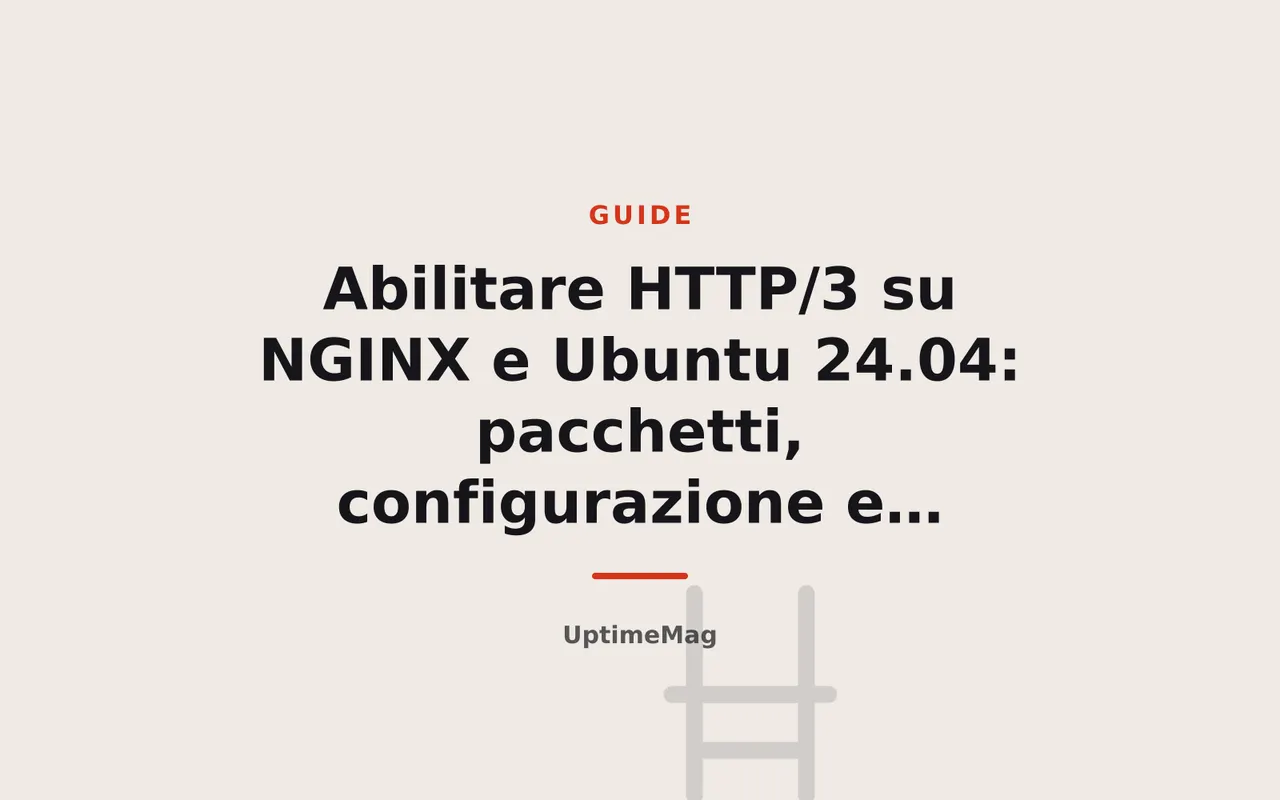 Abilitare HTTP/3 su NGINX e Ubuntu 24.04: pacchetti, configurazione e verifica con curl