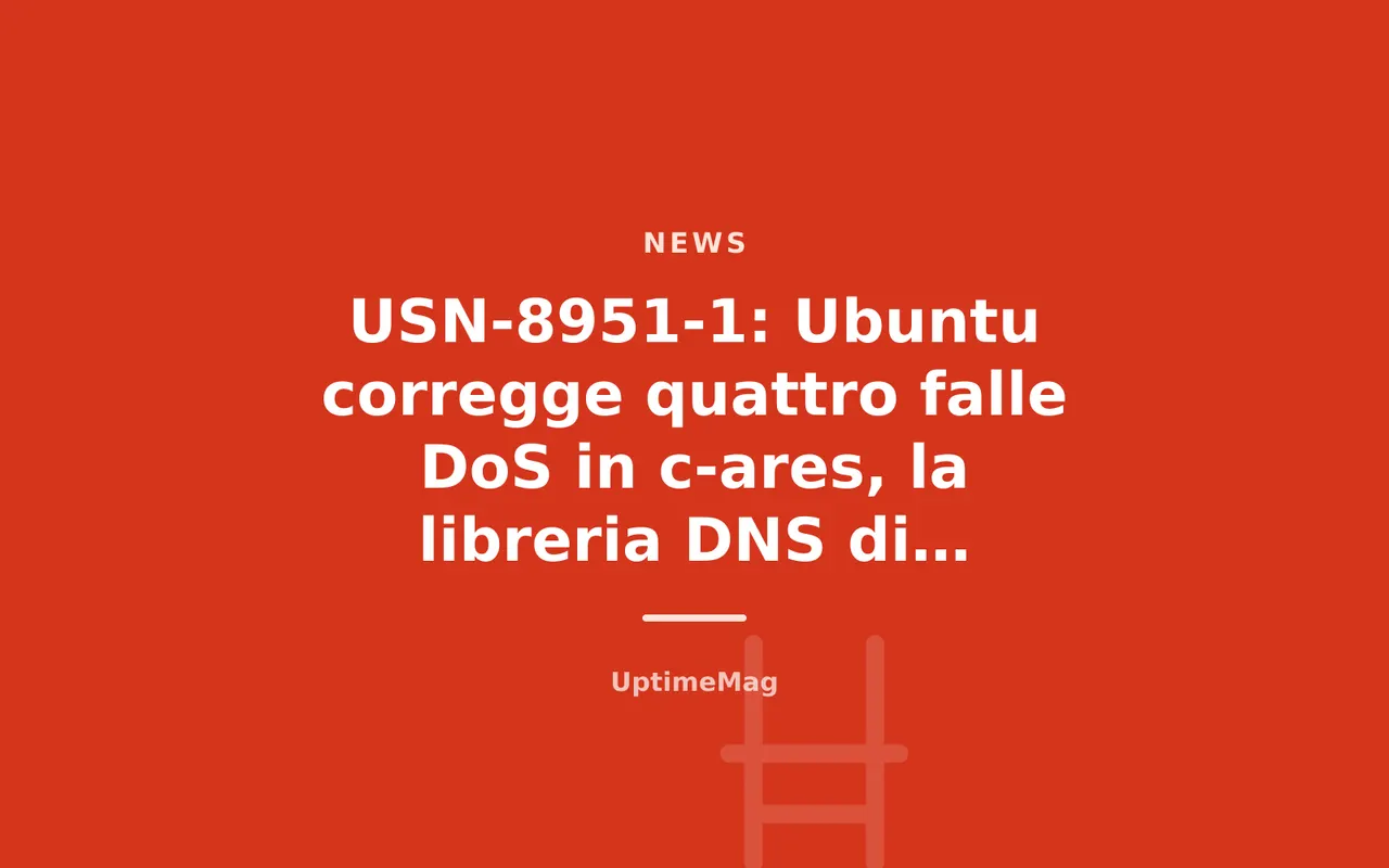 USN-8951-1: Ubuntu corregge quattro falle DoS in c-ares, la libreria DNS di Node.js e curl